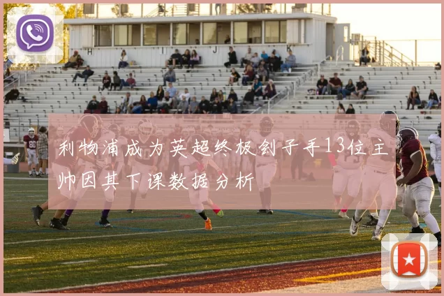 利物浦成为英超终极刽子手13位主帅因其下课数据分析