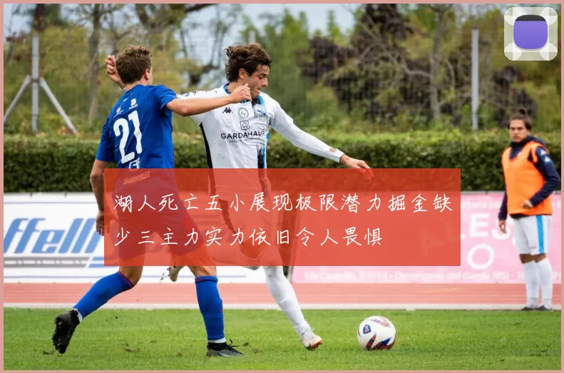 湖人死亡五小展现极限潜力掘金缺少三主力实力依旧令人畏惧