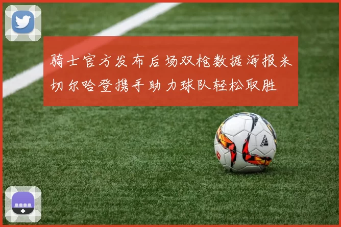 骑士官方发布后场双枪数据海报米切尔哈登携手助力球队轻松取胜